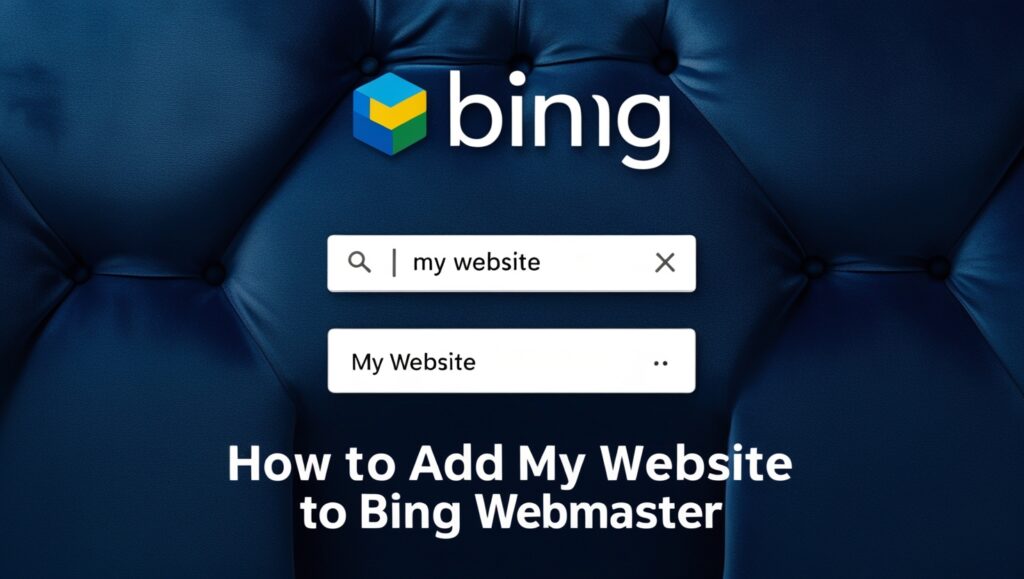 A variety of deep blue's background with Bing search bar and a search result that say "My Website". There is a title/headline with the exact text "How To Add My Website to Bing Webmaster".