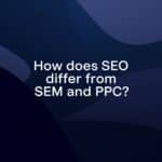 How does SEO differ from SEM and PPC?