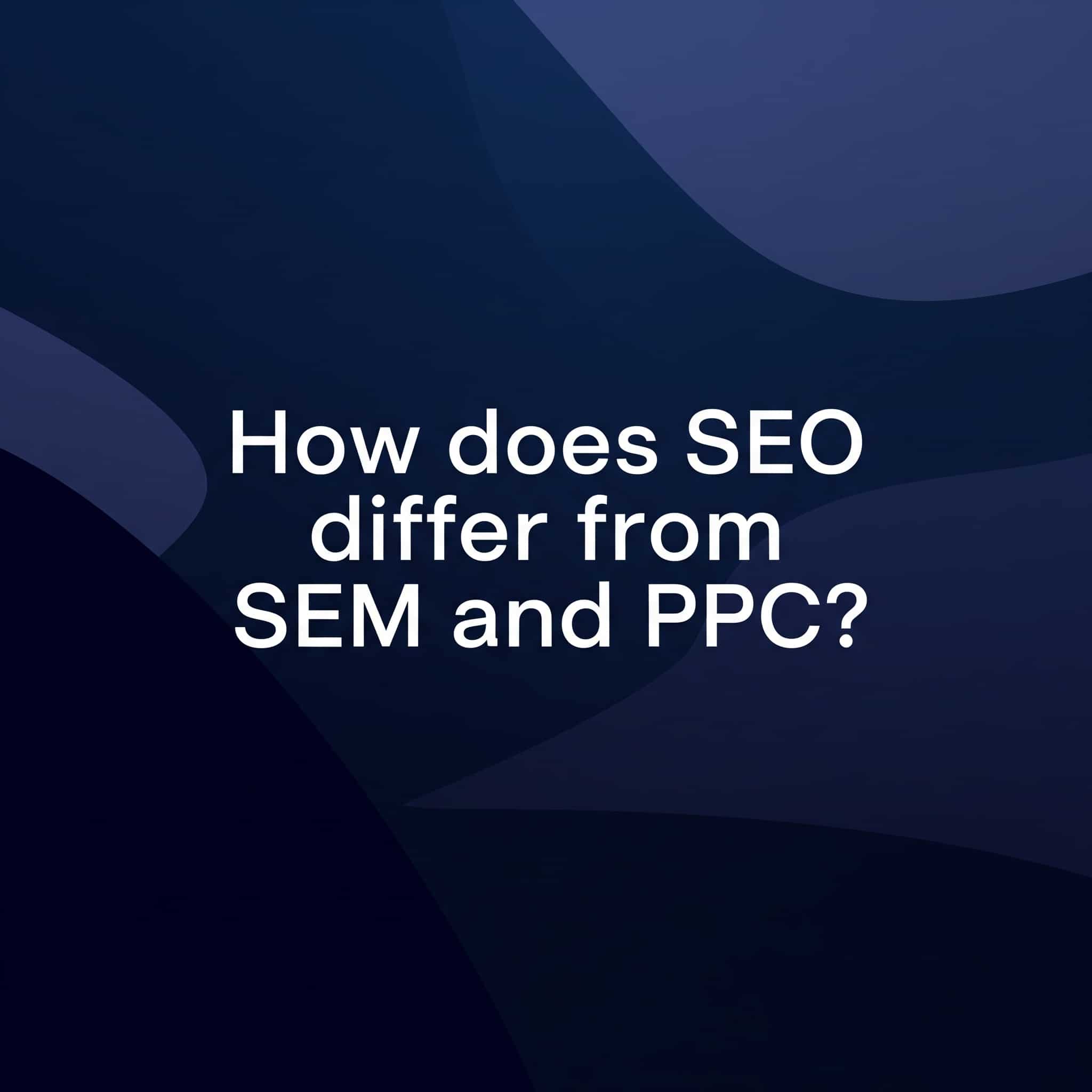 How does SEO differ from SEM and PPC?